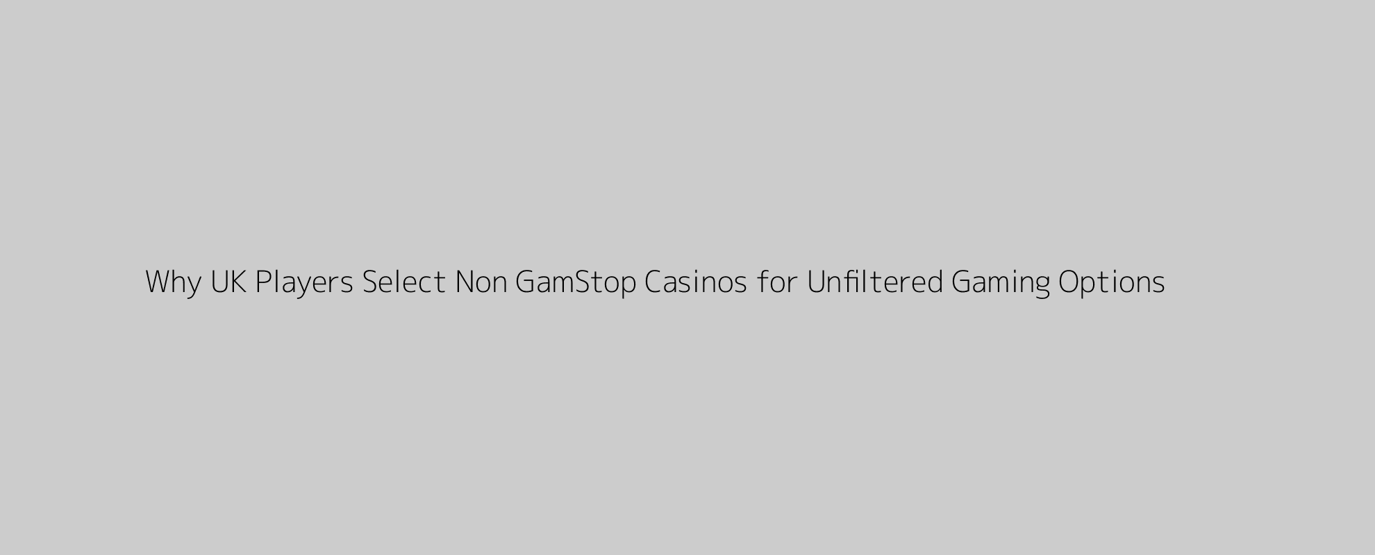 Why UK Players Select Non GamStop Casinos for Unfiltered Gaming Options